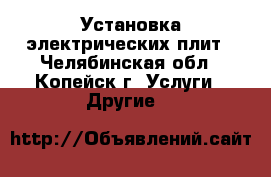 Установка электрических плит - Челябинская обл., Копейск г. Услуги » Другие   